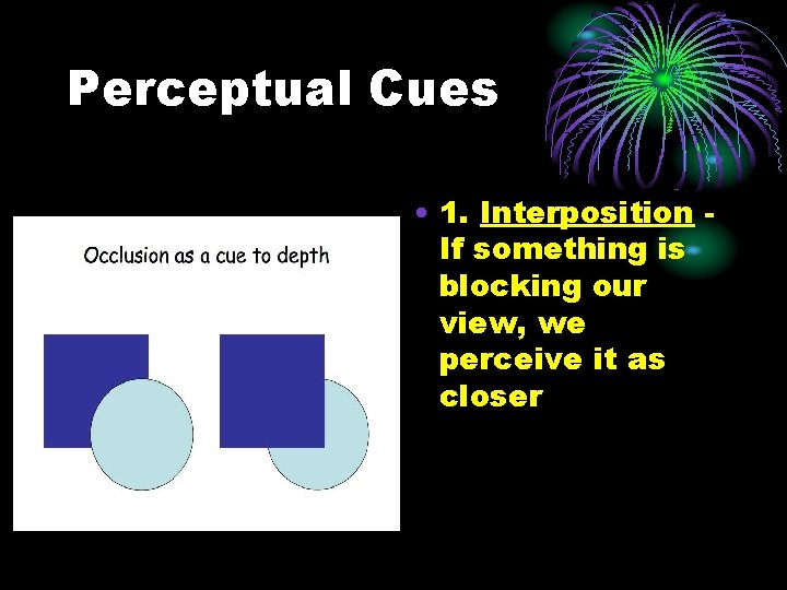 Perceptual Cues • 1. Interposition If something is blocking our view, we perceive it