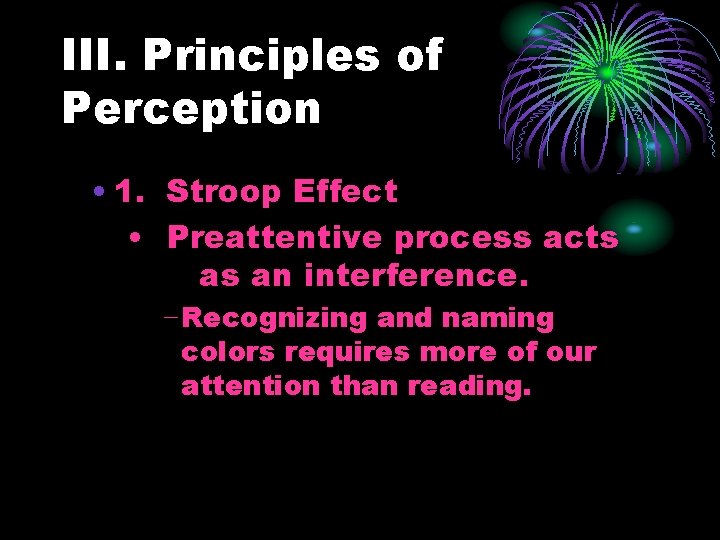 III. Principles of Perception • 1. Stroop Effect • Preattentive process acts as an