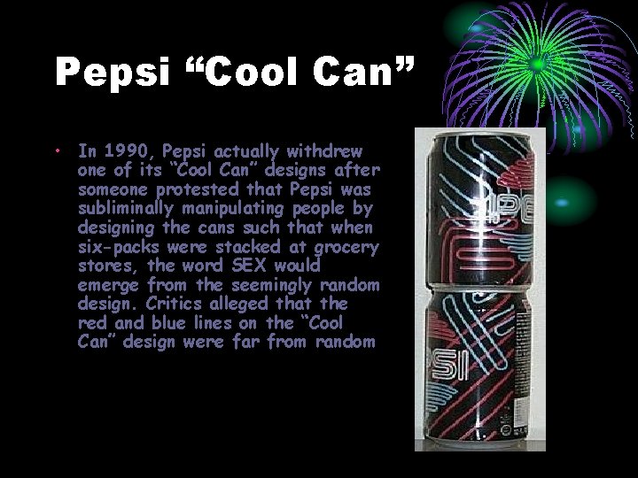 Pepsi “Cool Can” • In 1990, Pepsi actually withdrew one of its “Cool Can”