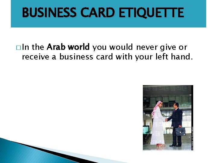 BUSINESS CARD ETIQUETTE � In the Arab world you would never give or receive