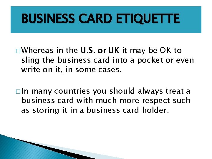 BUSINESS CARD ETIQUETTE � Whereas in the U. S. or UK it may be