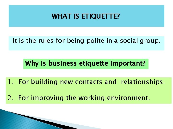 WHAT IS ETIQUETTE? It is the rules for being polite in a social group.
