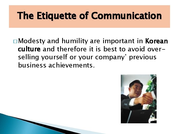 The Etiquette of Communication � Modesty and humility are important in Korean culture and