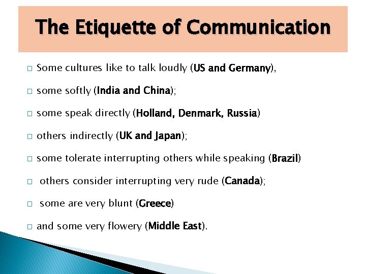 The Etiquette of Communication � Some cultures like to talk loudly (US and Germany),