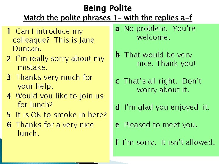 Being Polite Match the polite phrases 1 - with the replies a-f a No