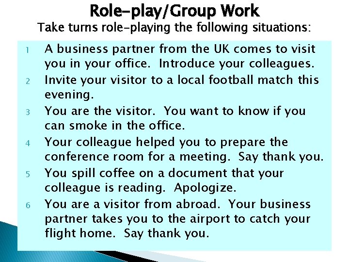 Role-play/Group Work Take turns role-playing the following situations: 1 2 3 4 5 6