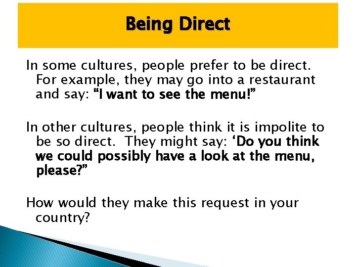Being Direct In some cultures, people prefer to be direct. For example, they may