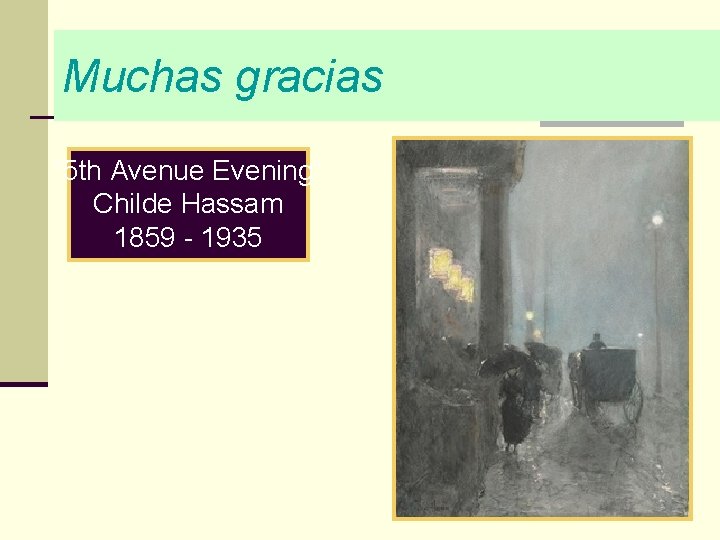 Muchas gracias “ 5 th Avenue Evening” Childe Hassam 1859 - 1935 