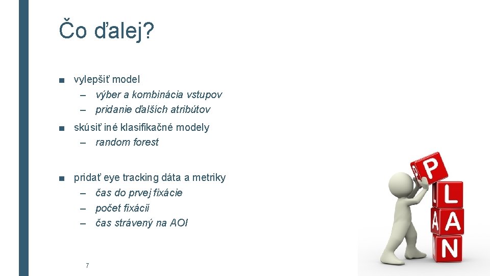 Čo ďalej? ■ vylepšiť model – výber a kombinácia vstupov – pridanie ďalších atribútov