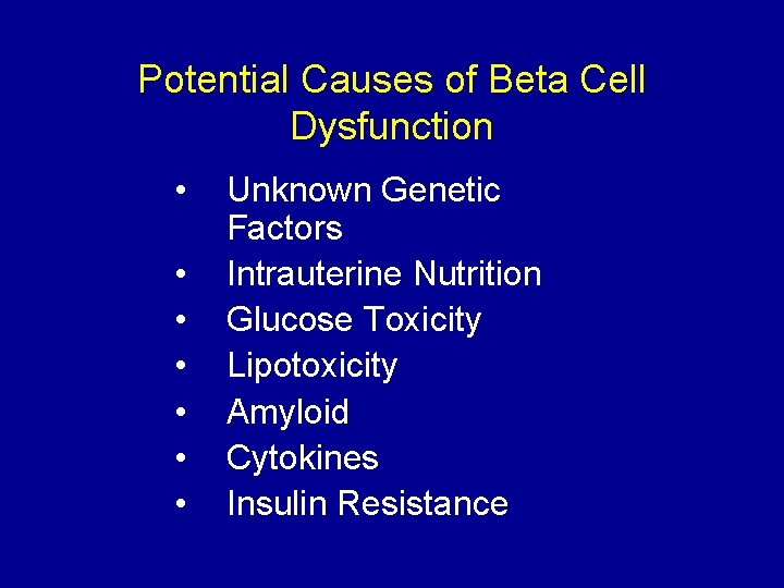 Potential Causes of Beta Cell Dysfunction • • Unknown Genetic Factors Intrauterine Nutrition Glucose