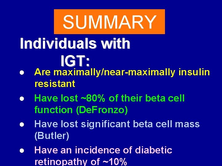 SUMMARY Individuals with IGT: ● Are maximally/near-maximally insulin resistant ● Have lost ~80% of