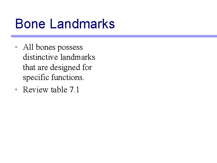 Bone Landmarks • All bones possess distinctive landmarks that are designed for specific functions.