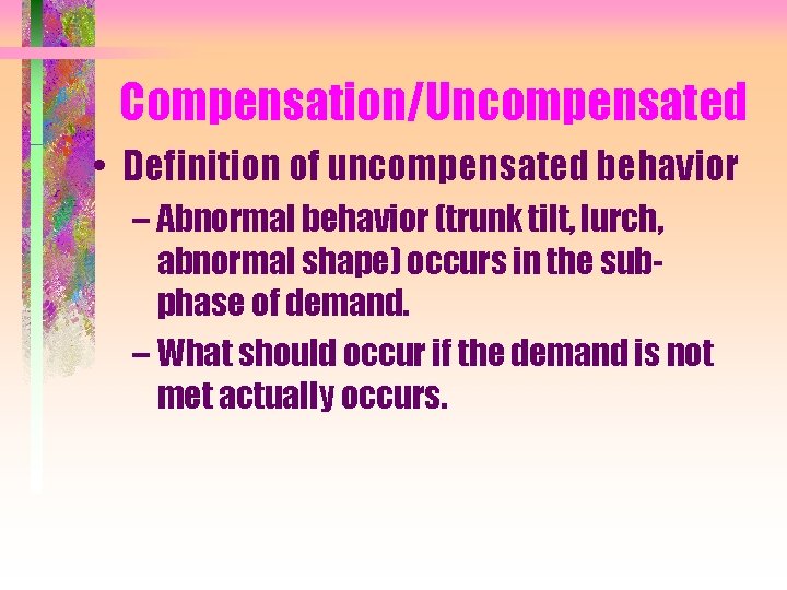 Compensation/Uncompensated • Definition of uncompensated behavior – Abnormal behavior (trunk tilt, lurch, abnormal shape)