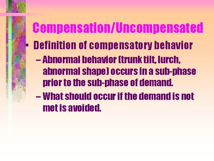 Compensation/Uncompensated • Definition of compensatory behavior – Abnormal behavior (trunk tilt, lurch, abnormal shape)
