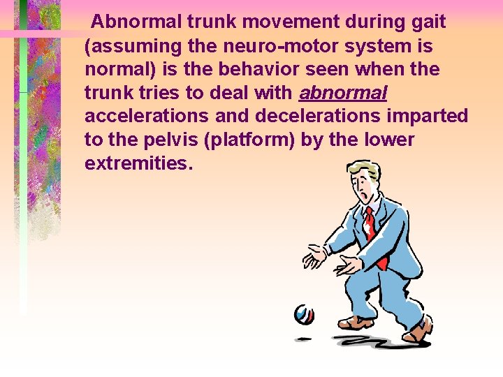 Abnormal trunk movement during gait (assuming the neuro-motor system is normal) is the behavior