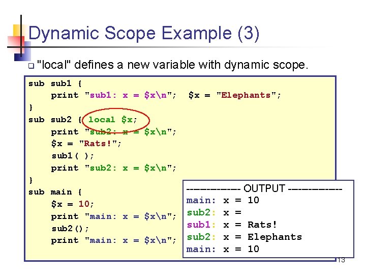 Dynamic Scope Example (3) q "local" defines a new variable with dynamic scope. sub