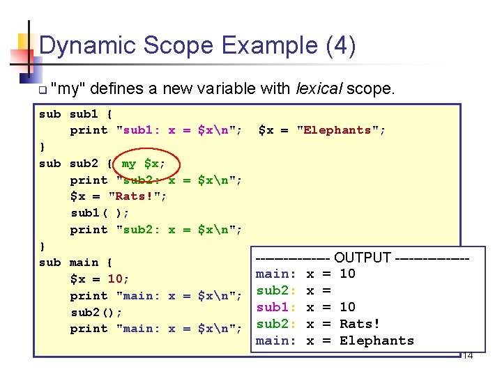 Dynamic Scope Example (4) q "my" defines a new variable with lexical scope. sub