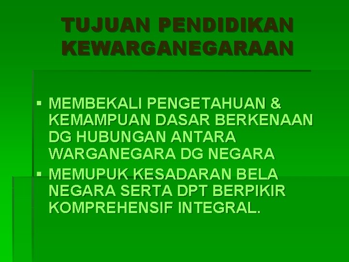 TUJUAN PENDIDIKAN KEWARGANEGARAAN § MEMBEKALI PENGETAHUAN & KEMAMPUAN DASAR BERKENAAN DG HUBUNGAN ANTARA WARGANEGARA