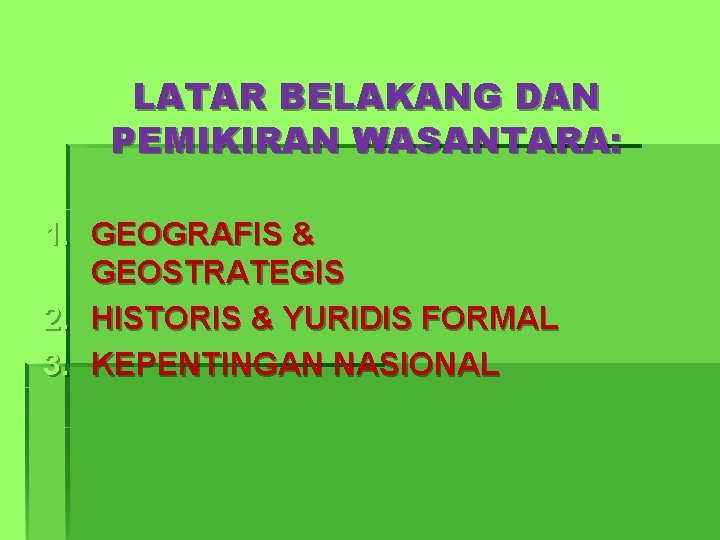 LATAR BELAKANG DAN PEMIKIRAN WASANTARA: 1. GEOGRAFIS & GEOSTRATEGIS 2. HISTORIS & YURIDIS FORMAL