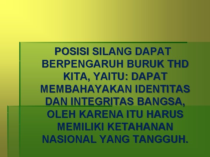 POSISI SILANG DAPAT BERPENGARUH BURUK THD KITA, YAITU: DAPAT MEMBAHAYAKAN IDENTITAS DAN INTEGRITAS BANGSA,