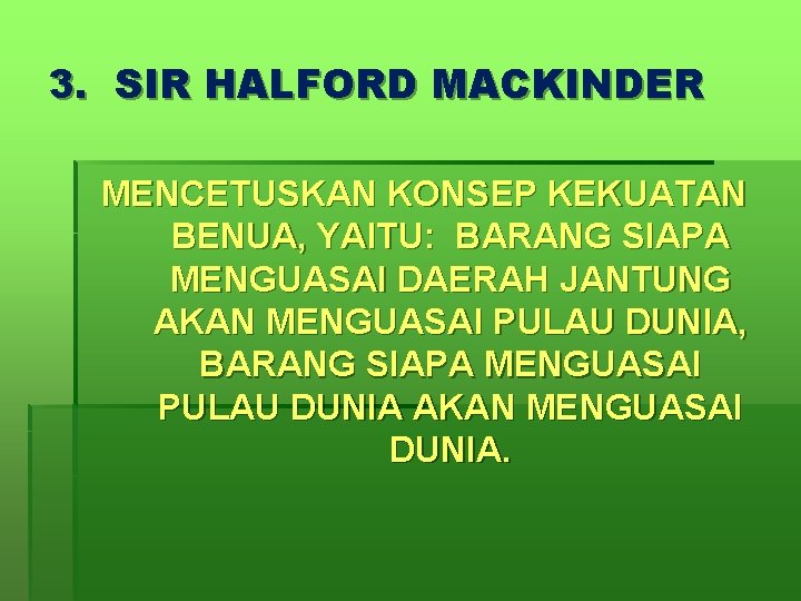 3. SIR HALFORD MACKINDER MENCETUSKAN KONSEP KEKUATAN BENUA, YAITU: BARANG SIAPA MENGUASAI DAERAH JANTUNG