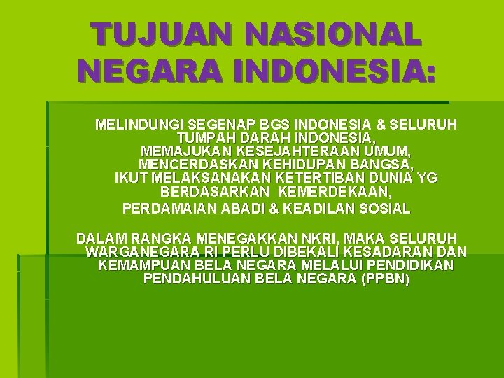 TUJUAN NASIONAL NEGARA INDONESIA: MELINDUNGI SEGENAP BGS INDONESIA & SELURUH TUMPAH DARAH INDONESIA, MEMAJUKAN