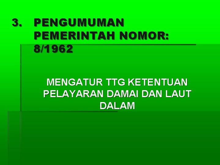 3. PENGUMUMAN PEMERINTAH NOMOR: 8/1962 MENGATUR TTG KETENTUAN PELAYARAN DAMAI DAN LAUT DALAM 