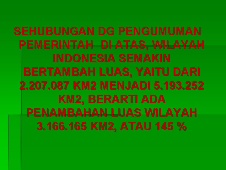 SEHUBUNGAN DG PENGUMUMAN PEMERINTAH DI ATAS, WILAYAH INDONESIA SEMAKIN BERTAMBAH LUAS, YAITU DARI 2.