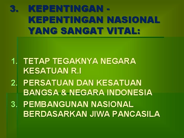 3. KEPENTINGAN NASIONAL YANG SANGAT VITAL: 1. TETAP TEGAKNYA NEGARA KESATUAN R. I 2.