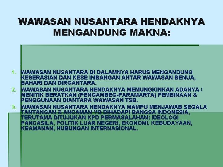 WAWASAN NUSANTARA HENDAKNYA MENGANDUNG MAKNA: 1. WAWASAN NUSANTARA DI DALAMNYA HARUS MENGANDUNG KESERASIAN DAN