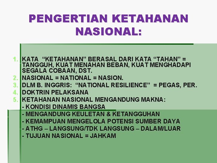 PENGERTIAN KETAHANAN NASIONAL: 1. KATA “KETAHANAN” BERASAL DARI KATA “TAHAN” = TANGGUH, KUAT MENAHAN