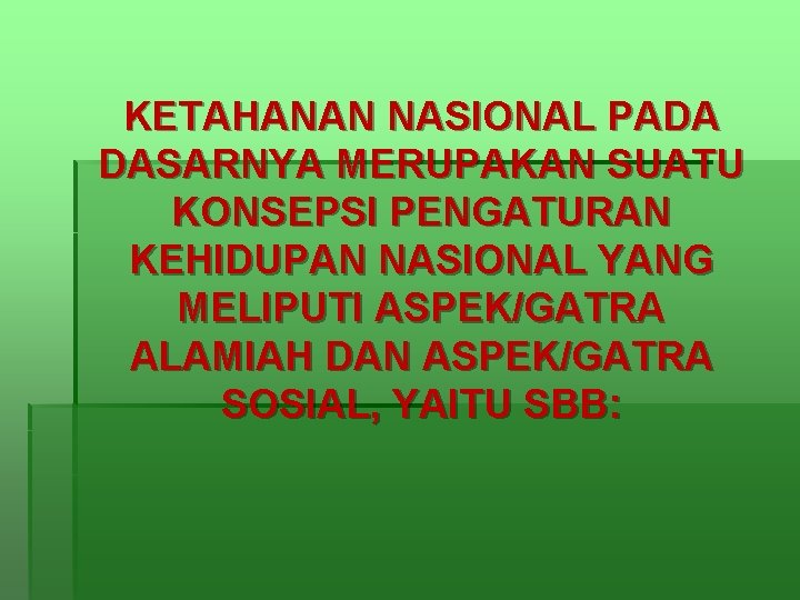 KETAHANAN NASIONAL PADA DASARNYA MERUPAKAN SUATU KONSEPSI PENGATURAN KEHIDUPAN NASIONAL YANG MELIPUTI ASPEK/GATRA ALAMIAH