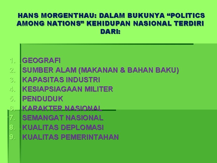 HANS MORGENTHAU: DALAM BUKUNYA “POLITICS AMONG NATIONS” KEHIDUPAN NASIONAL TERDIRI DARI: 1. 2. 3.