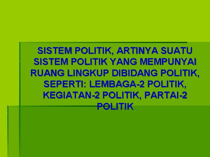 SISTEM POLITIK, ARTINYA SUATU SISTEM POLITIK YANG MEMPUNYAI RUANG LINGKUP DIBIDANG POLITIK, SEPERTI: LEMBAGA-2