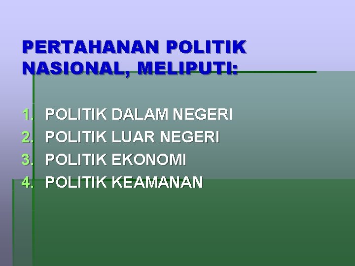 PERTAHANAN POLITIK NASIONAL, MELIPUTI: 1. 2. 3. 4. POLITIK DALAM NEGERI POLITIK LUAR NEGERI