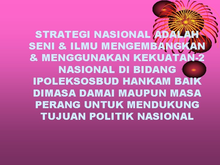 STRATEGI NASIONAL ADALAH SENI & ILMU MENGEMBANGKAN & MENGGUNAKAN KEKUATAN-2 NASIONAL DI BIDANG IPOLEKSOSBUD