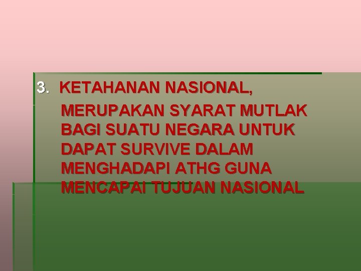 3. KETAHANAN NASIONAL, MERUPAKAN SYARAT MUTLAK BAGI SUATU NEGARA UNTUK DAPAT SURVIVE DALAM MENGHADAPI