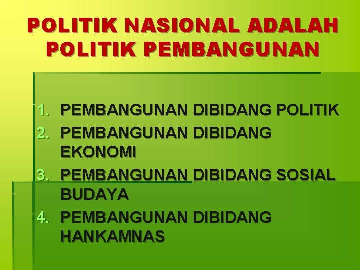 POLITIK NASIONAL ADALAH POLITIK PEMBANGUNAN 1. PEMBANGUNAN DIBIDANG POLITIK 2. PEMBANGUNAN DIBIDANG EKONOMI 3.