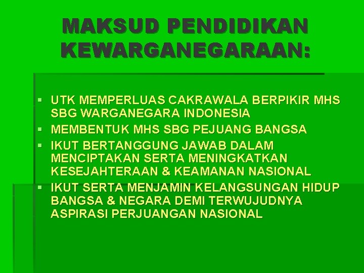 MAKSUD PENDIDIKAN KEWARGANEGARAAN: § UTK MEMPERLUAS CAKRAWALA BERPIKIR MHS SBG WARGANEGARA INDONESIA § MEMBENTUK