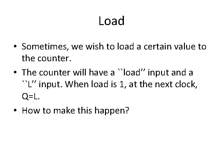 Load • Sometimes, we wish to load a certain value to the counter. •