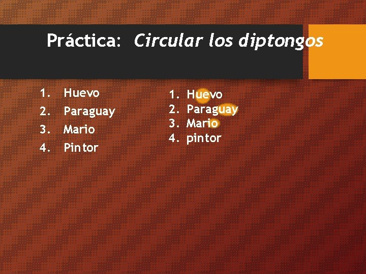 Práctica: Circular los diptongos 1. 2. 3. 4. Huevo Paraguay Mario Pintor 1. 2.