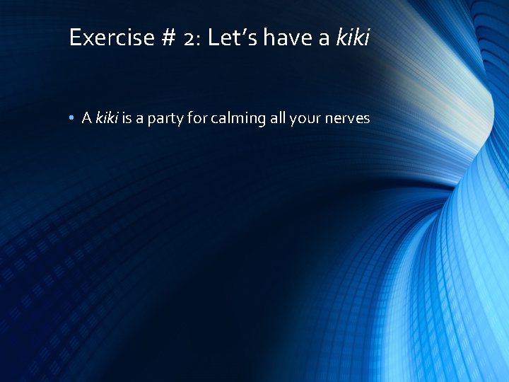 Exercise # 2: Let’s have a kiki • A kiki is a party for