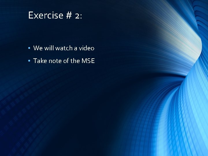 Exercise # 2: • We will watch a video • Take note of the