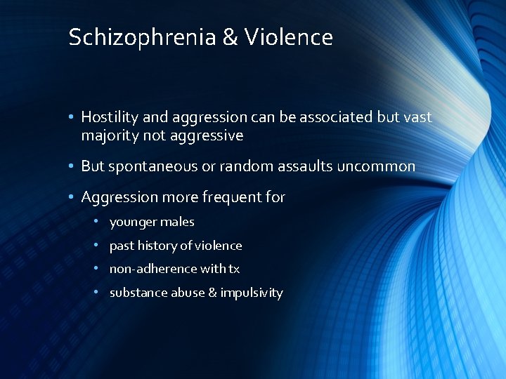 Schizophrenia & Violence • Hostility and aggression can be associated but vast majority not