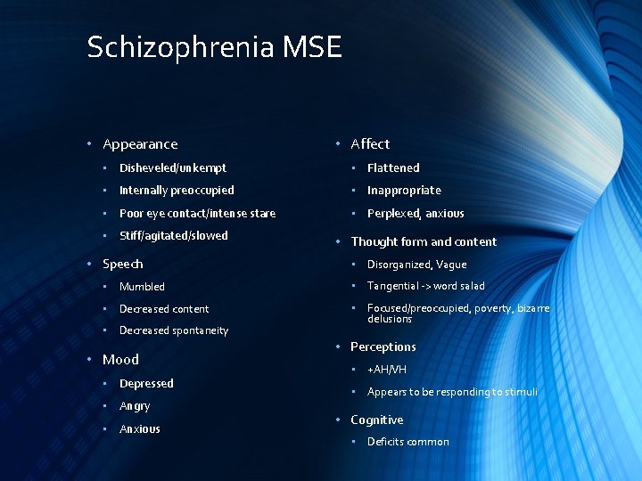 Schizophrenia MSE • Appearance • Affect • Disheveled/unkempt • Flattened • Internally preoccupied •