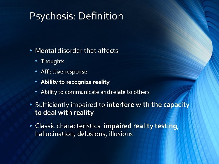 Psychosis: Definition • Mental disorder that affects • Thoughts • Affective response • Ability