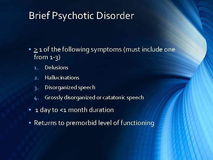 Brief Psychotic Disorder • > 1 of the following symptoms (must include one from