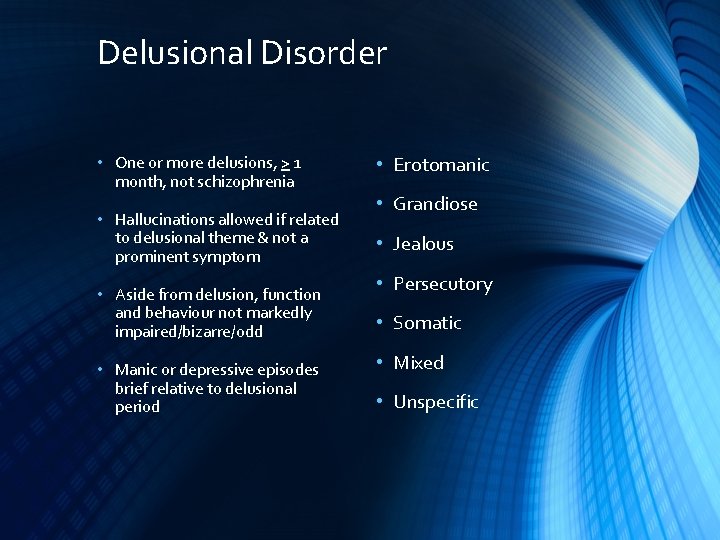 Delusional Disorder • One or more delusions, > 1 month, not schizophrenia • Hallucinations