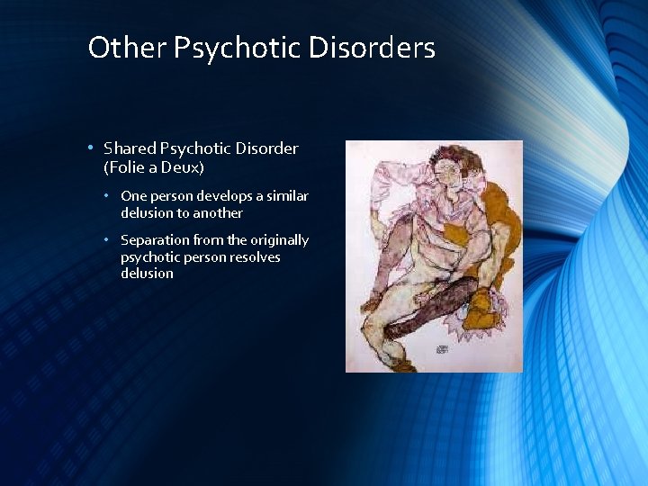 Other Psychotic Disorders • Shared Psychotic Disorder (Folie a Deux) • One person develops