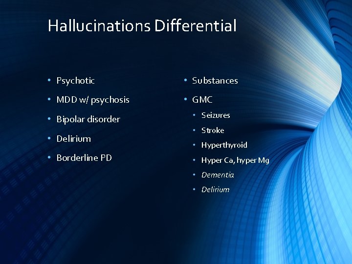 Hallucinations Differential • Psychotic • Substances • MDD w/ psychosis • GMC • Bipolar